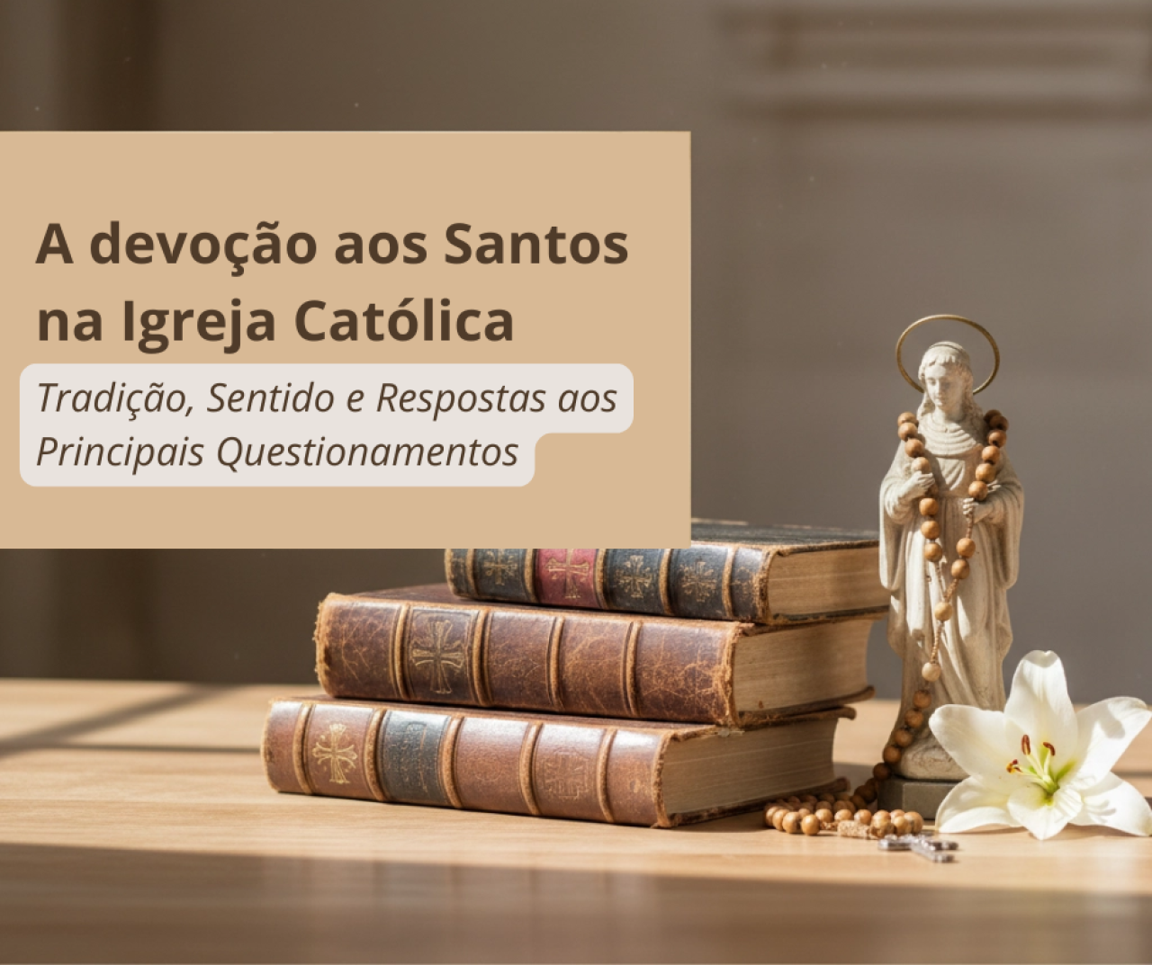 A Devoção aos Santos na Igreja Católica: Tradição, Sentido e Respostas aos Principais Questionamentos